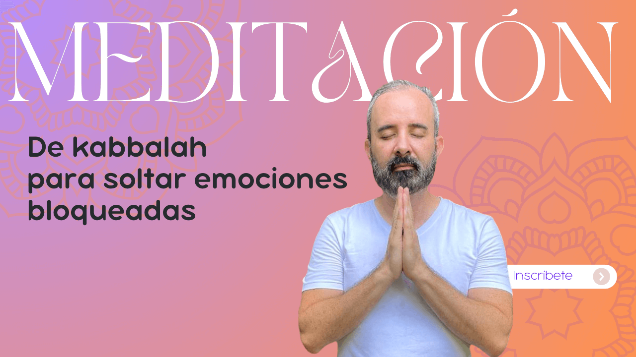 Meditación de kabbalah  para soltar emociones bloqueadas