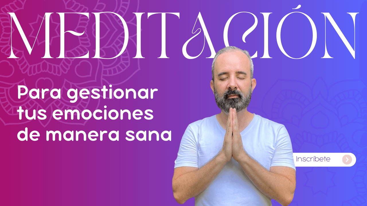 Meditación para gestionar  tus emociones de manera sana